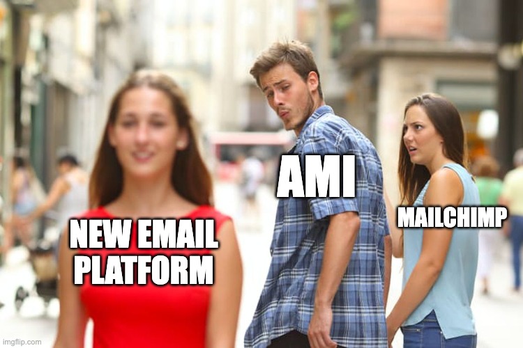 Meme of couple holding hands with the man looking at another woman. Text over the other woman says "new email platform", text over the man says "Ami" and text over the girlfriend says "MailChimp." 